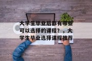 大学生毕业后都有哪些可以选择的课程？，大学生毕业选择课程推荐
