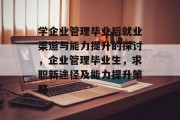 学企业管理毕业后就业渠道与能力提升的探讨，企业管理毕业生，求职新途径及能力提升策略