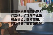 护理学毕业后的具体工作选择，护理学毕业生就业岗位，医疗健康、预防保健、教育辅导等