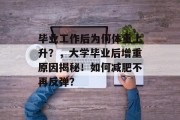 毕业工作后为何体重上升？，大学毕业后增重原因揭秘！如何减肥不再反弹？