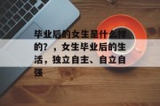 毕业后的女生是什么样的？，女生毕业后的生活，独立自主、自立自强