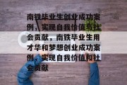 南铁毕业生创业成功案例，实现自我价值与社会贡献，南铁毕业生用才华和梦想创业成功案例，实现自我价值和社会贡献