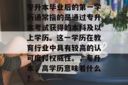 专升本毕业后的第一学历通常指的是通过专升本考试获得的本科及以上学历。这一学历在教育行业中具有较高的认可度和权威性。，专升本，高学历意味着什么？