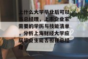 上什么大学毕业后可以当总经理，上市企业家需要的学历与技能清单，分析上海财经大学应届毕业生能否担任总经理