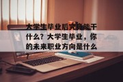 大学生毕业后究竟能干什么？大学生毕业，你的未来职业方向是什么?