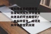 本科毕业后的研究生，你是如何从大学毕业走向更高的学术殿堂的？，本科毕业生，成功走向学术殿堂的关键