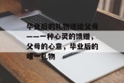 毕业后的礼物送给父母——一种心灵的馈赠，父母的心意，毕业后的唯一礼物