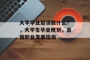 大学毕业后该做什么？，大学生毕业规划，自我职业发展指南