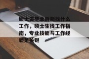 硕士生毕业后能找什么工作，硕士生找工作指南，专业技能与工作经验是关键