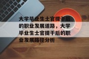 大学毕业生士官提干后的职业发展道路，大学毕业生士官提干后的职业发展路径分析