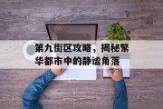 第九街区攻略，揭秘繁华都市中的静谧角落