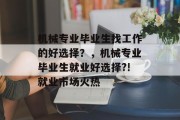 机械专业毕业生找工作的好选择？，机械专业毕业生就业好选择?!就业市场火热