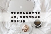 专升本本科毕业后什么流程，专升本本科毕业生求职流程
