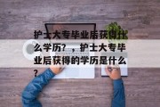 护士大专毕业后获得什么学历？，护士大专毕业后获得的学历是什么？