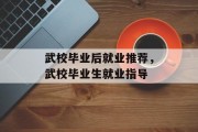 武校毕业后就业推荐，武校毕业生就业指导