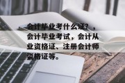 会计毕业考什么证？，会计毕业考试，会计从业资格证、注册会计师资格证等。