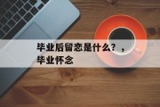 毕业后留恋是什么？，毕业怀念