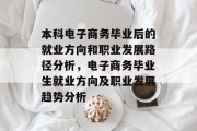 本科电子商务毕业后的就业方向和职业发展路径分析，电子商务毕业生就业方向及职业发展趋势分析