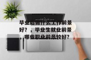 毕业后做什么工作前景好？，毕业生就业前景，哪些职业前景较好?