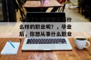 毕业了？你想要从事什么样的职业呢？，毕业后，你想从事什么职业?