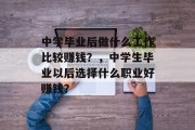 中学毕业后做什么工作比较赚钱？，中学生毕业以后选择什么职业好赚钱？