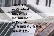 Title: After Graduation, What Do You Do in English?，英语留学，你毕业后能做什么？
