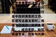 毕业后的就业选择是一个非常重要的决策，因为你的专业、技能和兴趣决定了你将在哪些行业中找到满意的工作。在撰写这篇文章时，我将为你提供一些具体建议。，成功求职，如何根据专业、技能与兴趣选择合适行业？