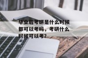 毕业后考研是什么时候都可以考吗，考研什么时候可以考？