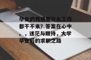 毕业的我感觉什么工作都干不来？答案在心中。，迷茫与期待，大学毕业后的求职之路
