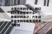 小学六年的毕业，我们的人生应做些什么？，做最好的自己，六年级毕业生的毕业生活思考与规划