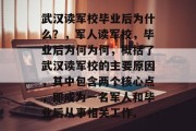 武汉读军校毕业后为什么？，军人读军校，毕业后为何为何，概括了武汉读军校的主要原因，其中包含两个核心点，即成为一名军人和毕业后从事相关工作。