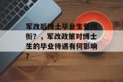 军改后博士毕业生受何衔？，军改政策对博士生的毕业待遇有何影响？
