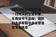 国防科大学军籍毕业，一扫光头的士官形象，无畏留学不退缩，国防科大学军籍毕业生塑造出专业风采