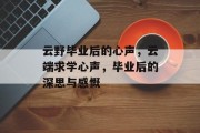云野毕业后的心声，云端求学心声，毕业后的深思与感慨