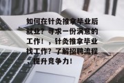 如何在针灸推拿毕业后就业？寻求一份满意的工作！，针灸推拿毕业找工作？了解招聘流程，提升竞争力！