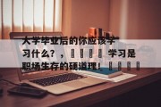 大学毕业后的你应该学习什么？，🎓 学习是职场生存的硬道理！🎓