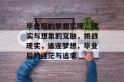 毕业后的梦想实现，现实与想象的交融，挑战现实，追逐梦想，毕业后的迷茫与追求