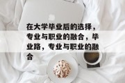在大学毕业后的选择，专业与职业的融合，毕业路，专业与职业的融合