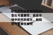 职业学校毕业后学历的变化与重要性，就业市场中的学历变化，新趋势与重要性探究