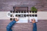 学机械毕业后可考哪些证，机械工程师可考哪些证？
