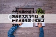 会计学毕业后找工作薪酬高的优势与挑战，会计学毕业生薪资高挑战大吗？