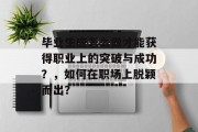 毕业生应怎么做才能获得职业上的突破与成功？，如何在职场上脱颖而出？