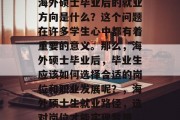 海外硕士毕业后的就业方向是什么？这个问题在许多学生心中都有着重要的意义。那么，海外硕士毕业后，毕业生应该如何选择合适的岗位和职业发展呢？，海外硕士生就业路径，选对岗位才能实现梦想