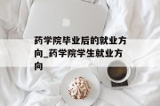 药学院毕业后的就业方向_药学院学生就业方向
