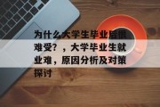 为什么大学生毕业后很难受？，大学毕业生就业难，原因分析及对策探讨