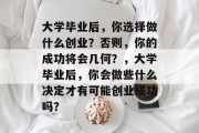 大学毕业后，你选择做什么创业？否则，你的成功将会几何？，大学毕业后，你会做些什么决定才有可能创业成功吗？