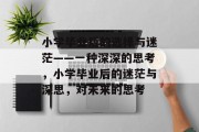 小学毕业后的选择与迷茫——一种深深的思考，小学毕业后的迷茫与深思，对未来的思考
