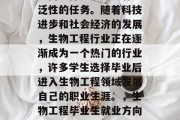 生物工程毕业后的就业方向选择是一项具有广泛性的任务。随着科技进步和社会经济的发展，生物工程行业正在逐渐成为一个热门的行业，许多学生选择毕业后进入生物工程领域发展自己的职业生涯。，生物工程毕业生就业方向，生物科技行业热门职位