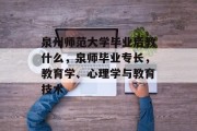 泉州师范大学毕业后教什么，泉师毕业专长，教育学、心理学与教育技术