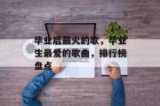 毕业后最火的歌，毕业生最爱的歌曲，排行榜盘点